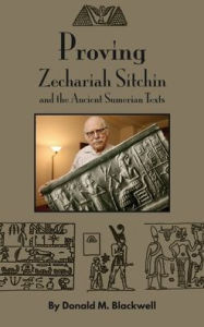 Title: Proving Zechariah Sitchin and the Ancient Sumerian Texts, Author: Donald M Blackwell