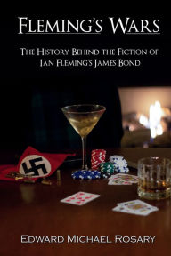 Title: FLEMING'S WARS: THE HISTORY BEHIND THE FICTION OF IAN FLEMING'S JAMES BOND, Author: Edward Michael Rosary