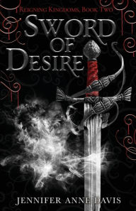 Title: Sword of Desire: Reigning Kingdoms, Book 2, Author: Jennifer Anne Davis