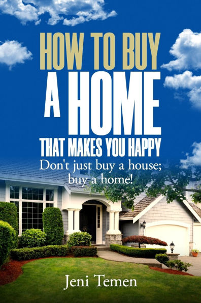 How to buy a home that makes you happy: Don't just buy a house; buy a home!
