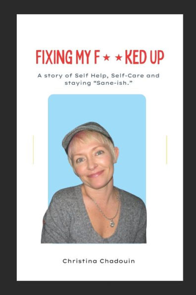 Fixing My F**ked Up: A Story of Self Help, Self-Care and staying "Sane-ish".