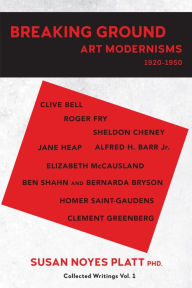 Title: Breaking Ground: Art Modernisms 1920-1950, Collected Writings Vol. 1, Author: Susan Noyes Platt