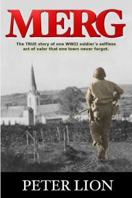 Title: MERG: The TRUE story of a WWII soldier's selfless act of valor and sacrifice that one town never forgot., Author: Peter Lion