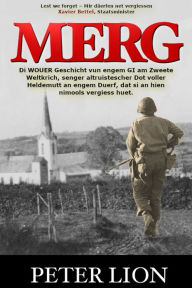 Title: MERG: Di WOUER Geschicht vun engem GI am Zweete Weltkrich, senger altruistescher Dot voller Heldemutt an engem Duerf, dat si an hien nimools vergiess huet., Author: Peter Lion