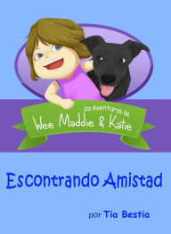 Title: Escontrando Amistad: las Aventuras de Wee Maddie & Katie, Author: Tia Bestia