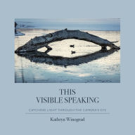 Online google book download This Visible Speaking: Catching Light Through The Camera's Eye by Kathryn Winograd 9781734517774 English version