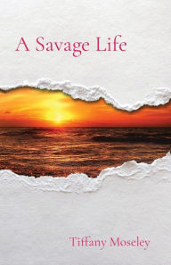 Title: A Savage Life, Author: Tiffany Moseley