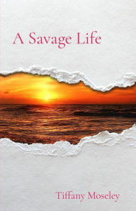 Title: A Savage Life, Author: Tiffany Moseley