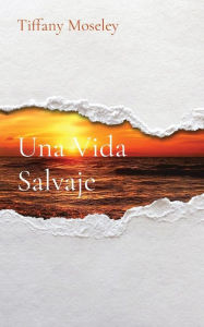 Title: Una Vida Salvaje, Author: Tiffany Moseley