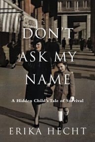 Title: Don't Ask My Name: A Hidden Child's Tale of Survival, Author: Erika Hecht
