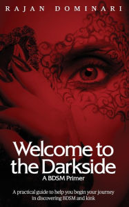 Title: Welcome to the Darkside: A BDSM Primer, Author: Rajan Dominari