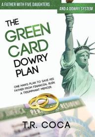 Title: The Green Card Dowry Plan: A Triumphant Memoir of an Indian Immigrant's Plan to Bypass Dowries for his Five Sisters, Author: T R Coca