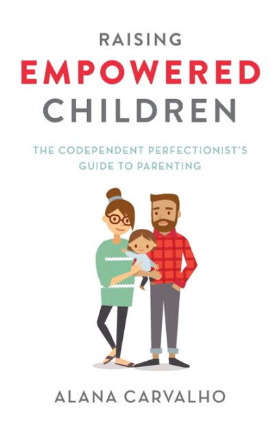 Raising Empowered Children: The Codependent Perfectionist's Guide to ...