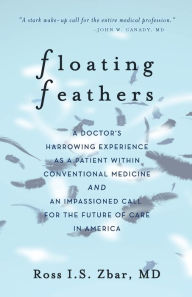 Free computer e books download Floating Feathers: A Doctor's Harrowing Experience as a Patient Within Conventional Medicine --- and an Impassioned Call for the Future of Care in America