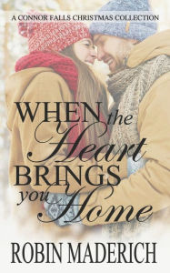 Title: When the Heart Brings You Home - A Connor Falls Christmas Collection, Author: Robin Maderich