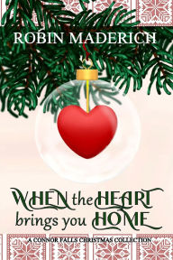 Title: When the Heart Brings You Home: A Connor Falls Christmas Collection, Author: Robin Maderich