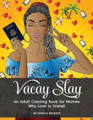 Title: Vacay Slay: A Coloring Book for Black Women Who Love to Travel, Author: Shayla McGhee