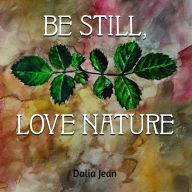 Title: Be Still, Love Nature, Author: Dalia Jean