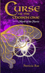 Title: Curse of the Chosen One: Book 1 of Mark of the Faerie, Author: Patricia Rae