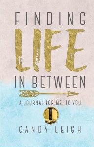 Free epub book downloads Finding Life in Between: A Journal for Me, to You by Candy Leigh (English literature) 9781734569384 MOBI RTF