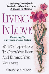 Title: Living In Love: Connecting To The Power of Love Within, Author: Christine A Adams