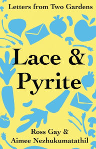 Title: Lace & Pyrite: Letters from Two Gardens, Author: Ross Gay