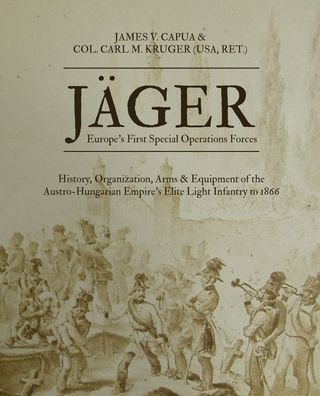 JÃ¯Â¿Â½ger: Europe's First Special Operations Forces: History, Organization, Arms & Equipment of the Austro-Hungarian Empire's Elite Light Infantry to 1866