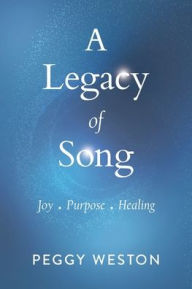 English books to download free A Legacy of Song: Joy . Purpose . Healing by Peggy Weston, Barbara Curialle English version