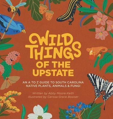 Wild Things of the Upstate: An A to Z guide to South Carolina native plants and animals