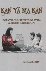 Title: Kan Ya Ma Kan: Folktales and Recipes of Syria and Its Ethnic Groups, Author: Muna Imady