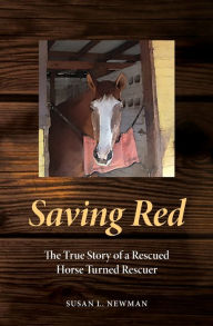 Title: Saving Red: The True Story of a Rescued Horse Turned Rescuer, Author: Susan L. Newman