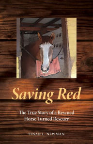 Title: Saving Red: The True Story of a Rescued Horse Turned Rescuer, Author: Susan L. Newman