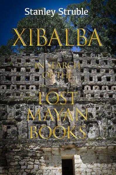 Xibalba: In Search of the Lost Mayan Books