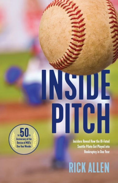 Inside Pitch: Insiders Reveal How the Ill-Fated Seattle Pilots Got Played into Bankruptcy One Year