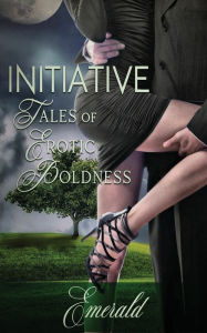 Title: Initiative: Tales of Erotic Boldness, Author: Emerald