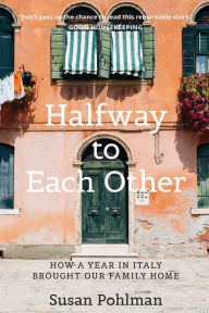 Title: Halfway to Each Other: How a Year in Italy Brought Our Family Home, Author: Susan Pohlman