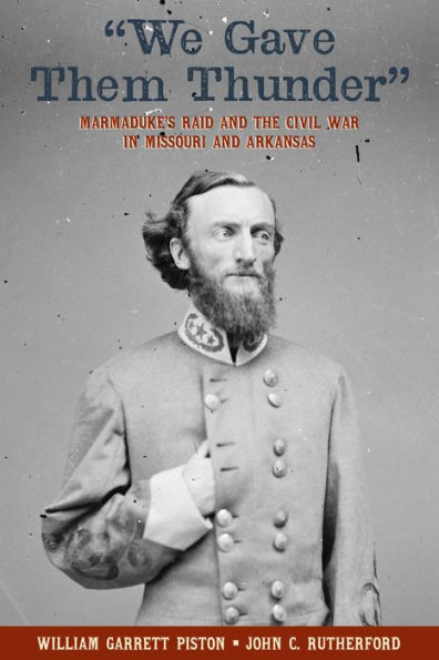 "We Gave Them Thunder": Marmaduke's Raid and the Civil War in Missouri and Arkansas