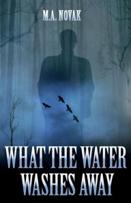 Title: What the Water Washes Away, Author: M. A. Novak