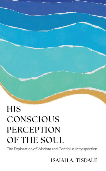 His Conscious Perception of The Soul: Exploration Wisdom and Continuous Introspection