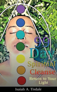 Title: 99 Day Spiritual Cleanse: Return to Your Light, Author: Isaiah A. Tisdale