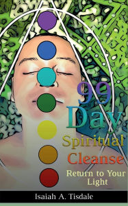 Title: 99 Day Spiritual Cleanse: Return to Your Light, Author: Isaiah A. Tisdale