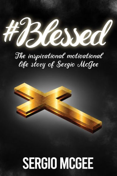 #Blessed: The Inspirational & Motivational Life Story of Sergio McGee