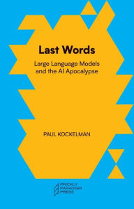Title: Last Words: Large Language Models and the AI Apocalypse, Author: Paul Kockelman