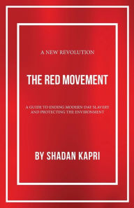Title: THE RED MOVEMENT: A Guide to Ending Modern-Day Slavery and Protecting the Environment, Author: Shadan Kapri