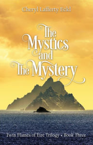 Title: The Mystics and The Mystery: Twin Flames of Éire Trilogy - Book Three, Author: Cheryl Lafferty Eckl