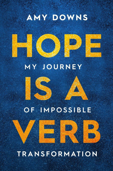 Hope Is a Verb: My Journey of Impossible Transformation