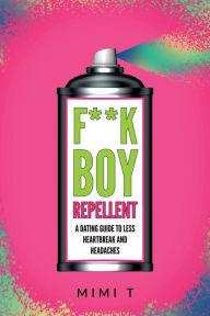 Title: F**kboy Repellent: A Dating Guide to Less Heartbreak and Headaches:, Author: Mimi T