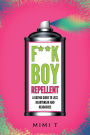 F**kboy Repellent: A Dating Guide to Less Heartbreak and Headaches: