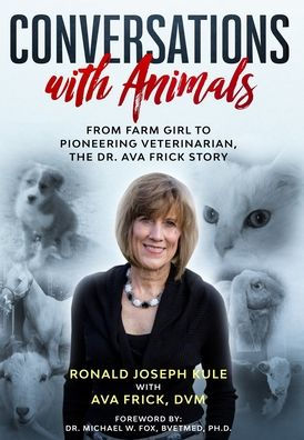 Conversations with Animals, From Farm Girl to Pioneering Veterinarian, the Dr. Ava Frick Story