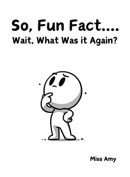 So, Fun Fact...Wait, What Was it Again?
